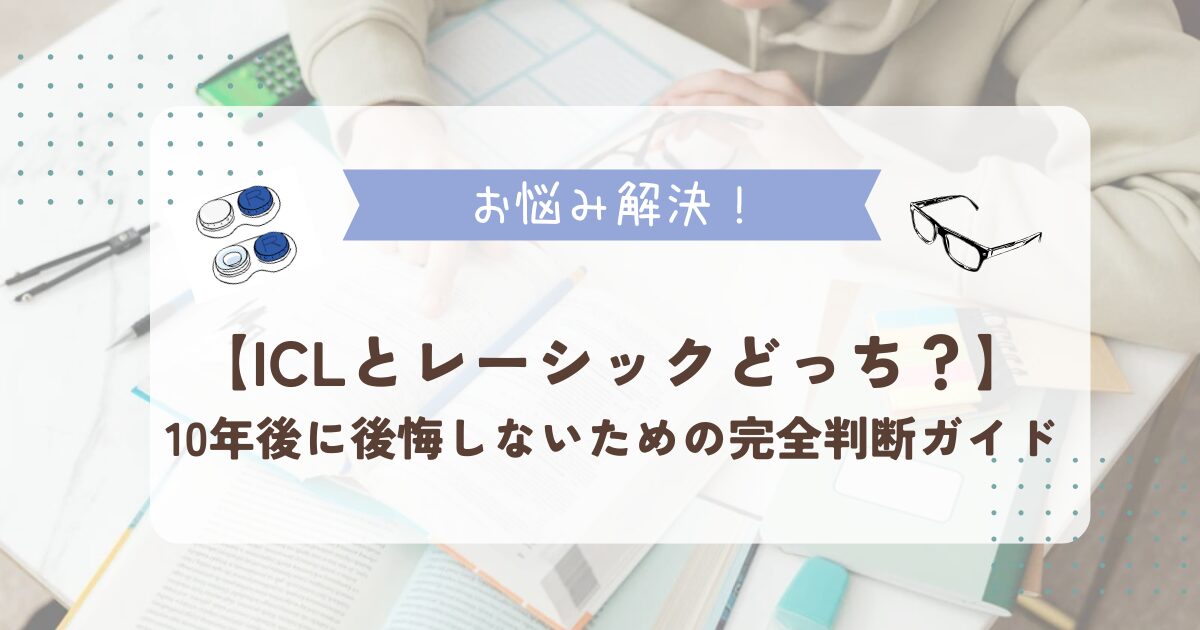 ICLとレーシックどっち？10年後に後悔しないための完全判断ガイド