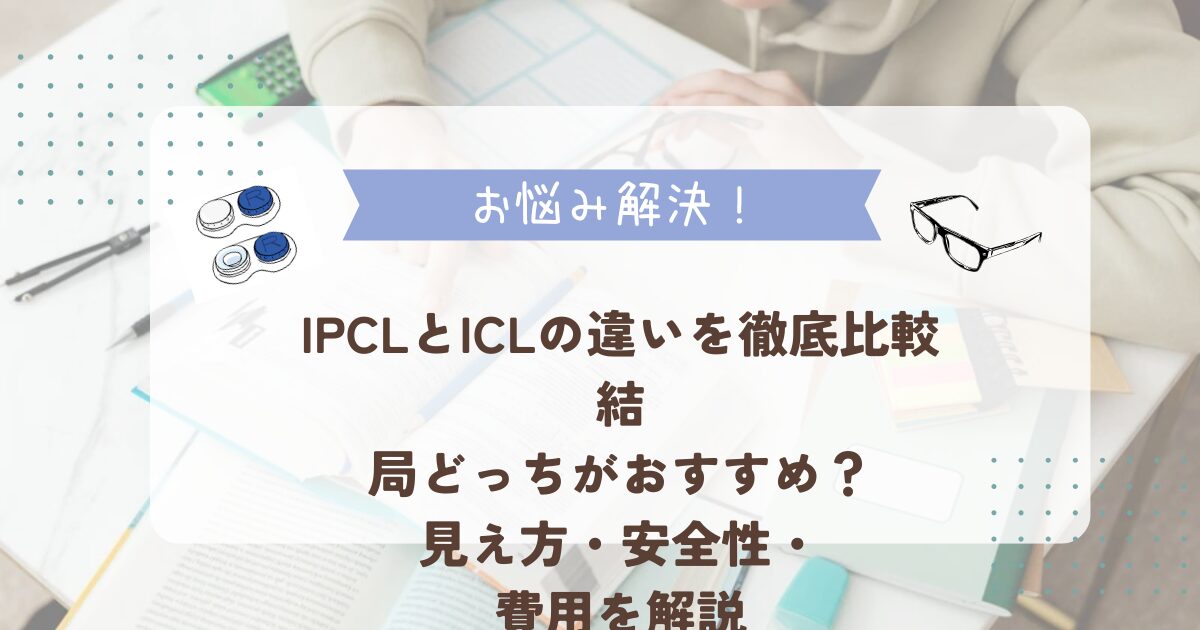 IPCLとICLの違いを徹底比較｜どっちがおすすめ？【選び方ガイド】